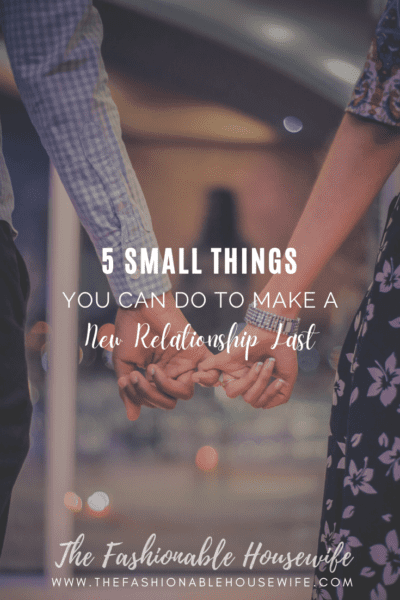 5 Small Things You Can Do To Make a New Relationship Last