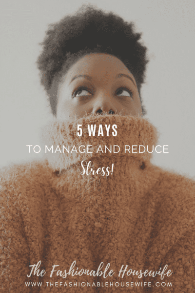 5 Ways To Manage And Reduce Stress