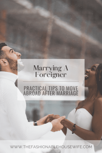 Marrying A Foreigner- Practical Tips To Move Abroad After Marriage