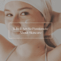 Why I Am So Passionate About Skincare