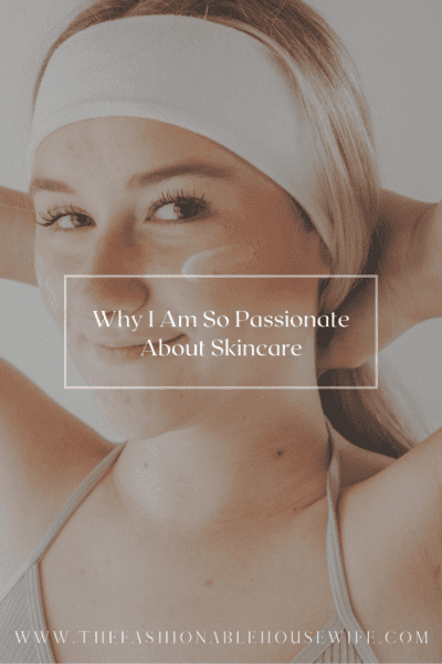 Why I Am So Passionate About Skincare
