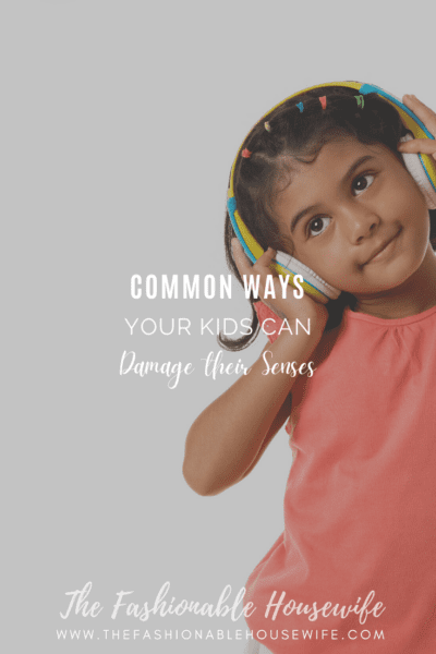 Common Ways Your Kids Can Damage their Senses