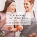 Fun Activities For Housewives: To Live Their Best Lives