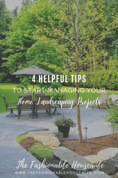 4 Helpful Tips to Start Managing Your Home Landscaping Projects