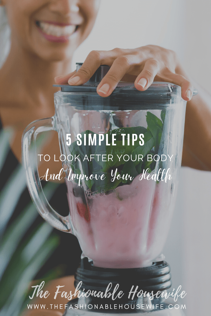 5 Simple Tips To Look After Your Body & Improve Your Health