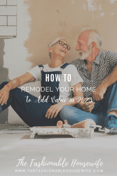 How To Remodel Your Home To Add Value in 2023