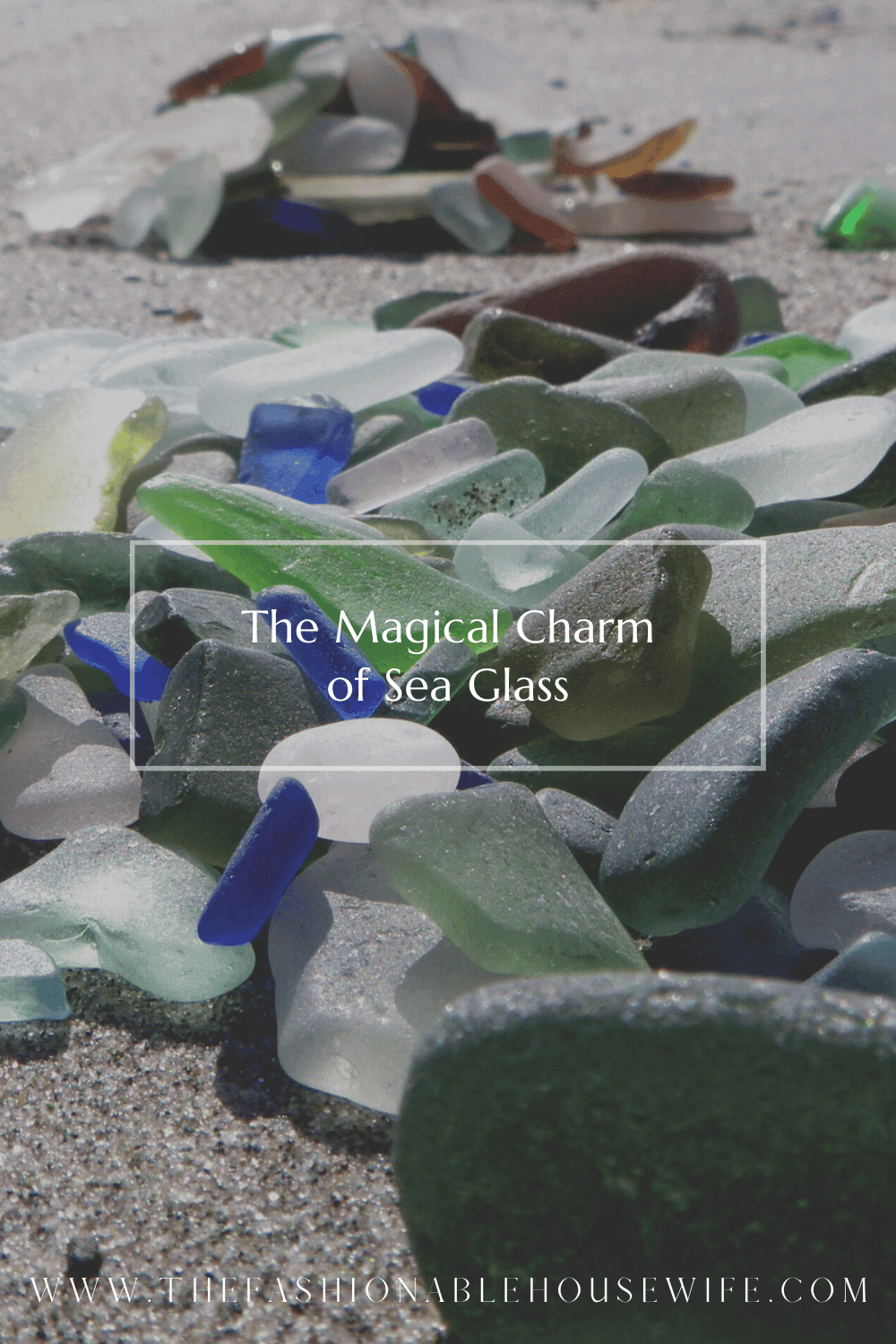 The Magical Charm of Sea Glass • The Fashionable Housewife