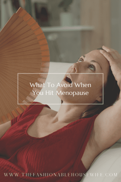What To Avoid When You Hit Menopause