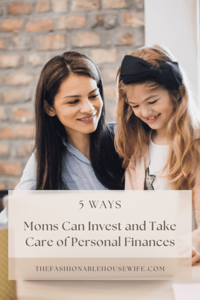 5 Ways Moms Can Invest and Take Care of Personal Finances