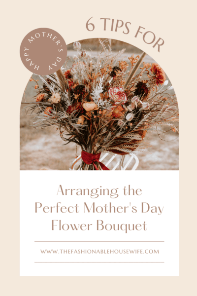 6 Tips for Arranging the Perfect Mother's Day Flower Bouquet