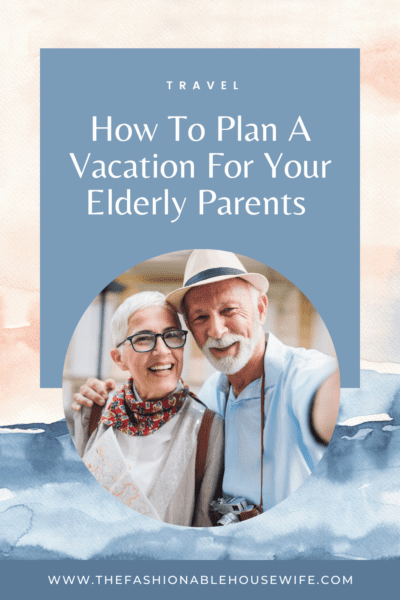 How To Plan A Vacation For Your Elderly Parents