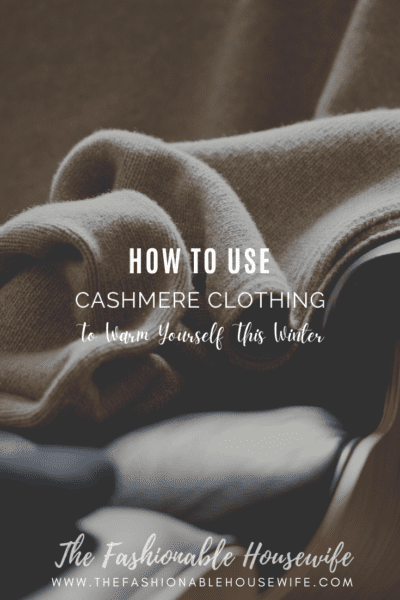 How To Use Cashmere Clothing To Warm Yourself This Winter