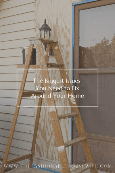 The Biggest Issues You Need to Fix Around Your Home