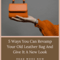 5 Ways You Can Revamp Your Old Leather Bag And Give It A New Look
