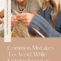 Common Mistakes to Avoid While Knitting Sweaters
