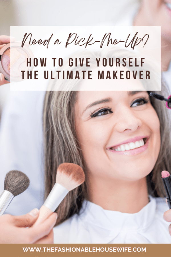 Need a Pick-Me-Up? How to Give Yourself the Ultimate Makeover