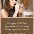 Unhappy With Your Appearance? Four Ways Giving Up Alcohol Helps