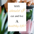 Why Should I Eat and Live a Healthy Life?