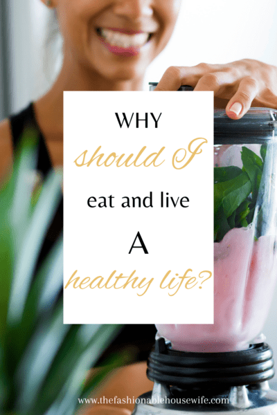 Why Should I Eat and Live a Healthy Life?