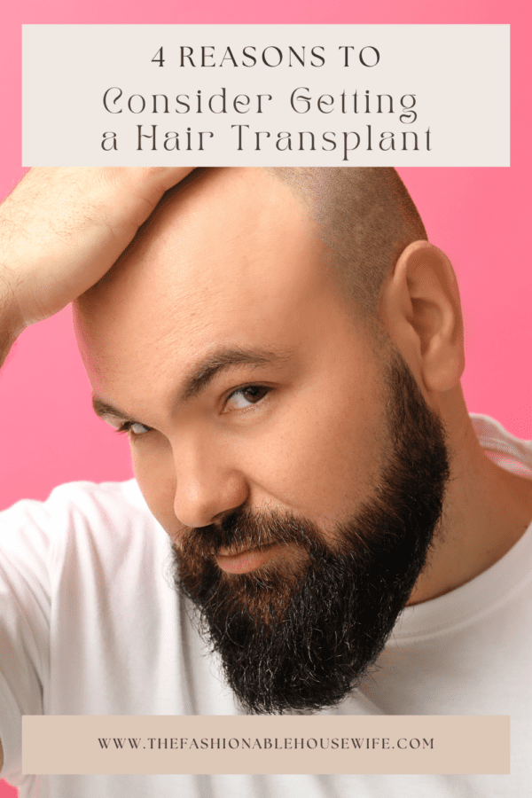 4 Reasons To Consider Getting a Hair Transplant