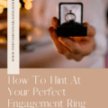 How To Hint At Your Perfect Engagement Ring