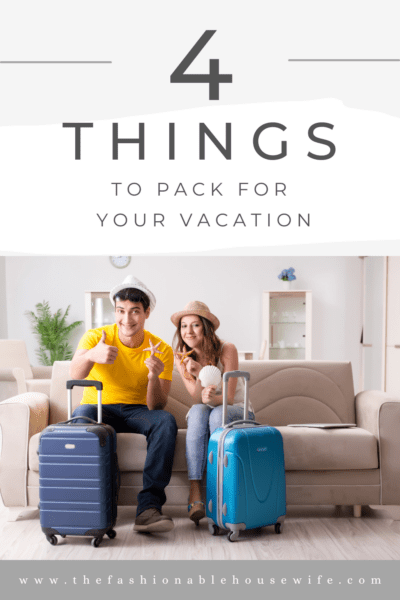Packing Lists: 4 Things to Pack For Your Vacation