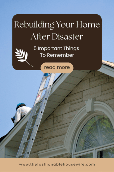 Rebuilding Your Home After Disaster: 5 Important Things to Remember