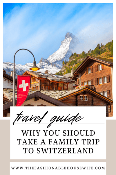 Why You Should Take A Family Trip To Switzerland