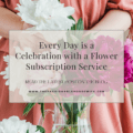 Every Day is a Celebration with a Flower Subscription Service