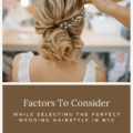 Factors To Consider While Selecting The Perfect Wedding Hairstyle in NYC