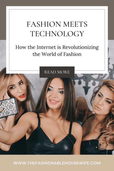 Fashion Meets Technology: How the Internet is Revolutionizing the World of Fashion