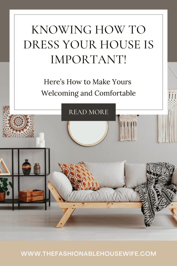 Knowing How to Dress Your House is Important - Here’s How to Make Yours Welcoming and Comfortable
