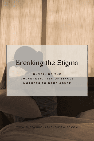 Breaking the Stigma: Unveiling the Vulnerabilities of Single Mothers to Drug Abuse