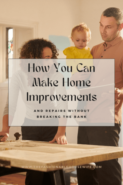 How You Can Make Home Improvements And Repairs Without Breaking The Bank