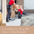 Local Movers Near Me: How to Find Reliable and Affordable Moving Services
