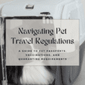 Navigating Pet Travel Regulations: A Guide to Pet Passports, Vaccinations, and Quarantine Requirements