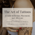 The Art of Tattoos: A Guide to Design, Placement, and Aftercare