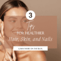 3 Tips for Healthy Hair, Skin, and Nails