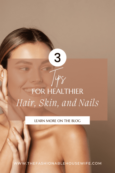 3 Tips for Healthy Hair, Skin, and Nails
