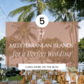 A Guide to the Top 5 Mediterranean Islands for a Perfect Wedding