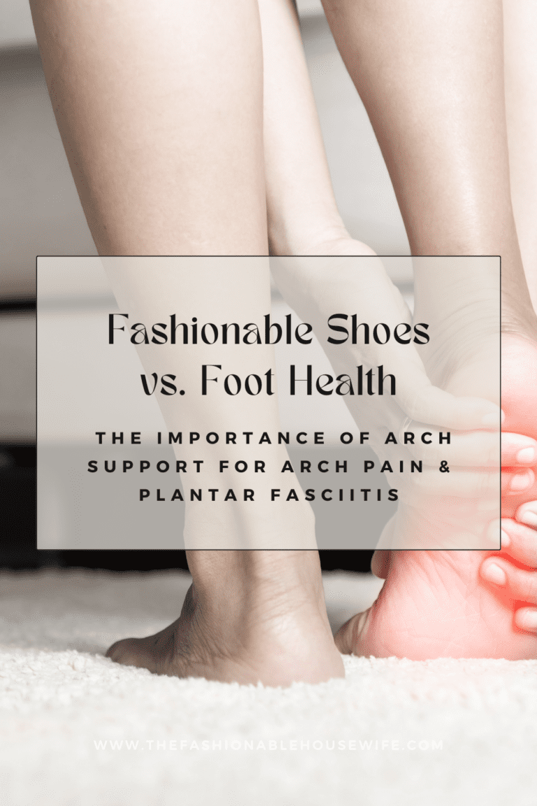 Fashionable Shoes vs. Foot Health: The Importance of Arch Support for Arch Pain & Plantar Fasciitis