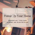 Power Up Your Home: Essential Tips for Hiring an Electrician