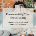 Revolutionizing Home Heating: Exploring High-Tech Furnace Solutions