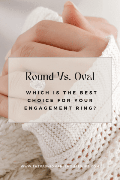 Round Vs. Oval: Which Is The Best Choice For Your Engagement Ring?