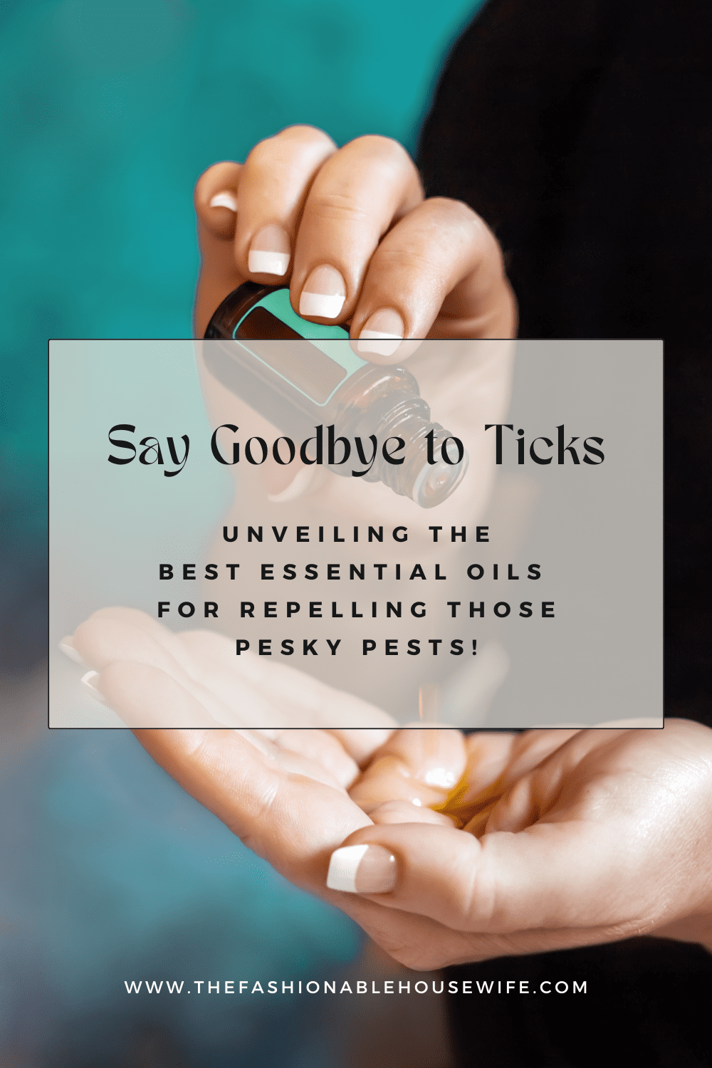 Say Goodbye to Ticks: Unveiling the Best Essential Oils for Repelling Those Pesky Pests!