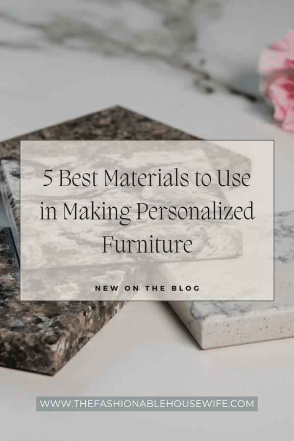 5 Best Materials to Use in Making Personalized Furniture