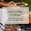 Best Catering in Chicago: Top Caterers for Your Next Event