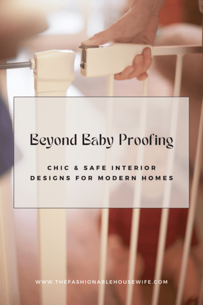 Beyond Baby Proofing: Chic & Safe Interior Designs for Modern Homes