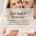 Early Signs of Pregnancy: Unveiling the Journey and Understanding Implantation Bleeding