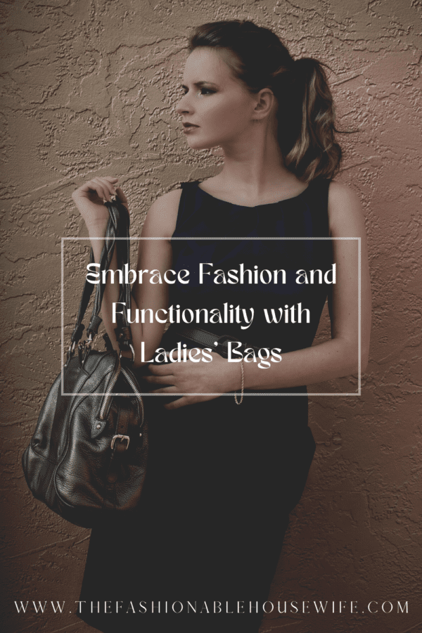 Embrace Fashion and Functionality with Ladies' Bags